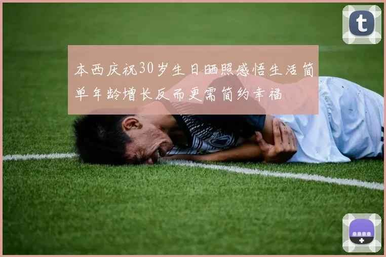 本西庆祝30岁生日晒照感悟生活简单年龄增长反而更需简约幸福