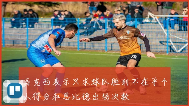 马克西表示只求球队胜利不在乎个人得分和恩比德出场次数